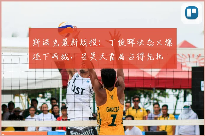 斯诺克最新战报：丁俊晖状态火爆连下两城，吕昊天首局占得先机